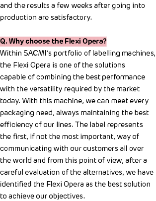 and the results a few weeks after going into production are satisfactory  Q  Why choose the Flexi Opera  Within SACMI   