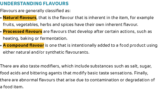 Understanding flavours Flavours are generally classified as:    Natural flavours, that is the flavour that is inheren   