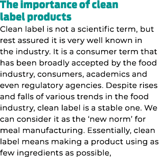 The importance of clean label products Clean label is not a scientific term, but rest assured it is very well known i...
