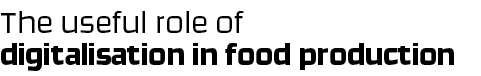 The useful role of digitalisation in food production