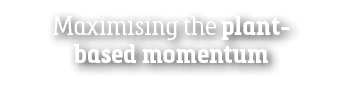 Maximising the plant-based momentum