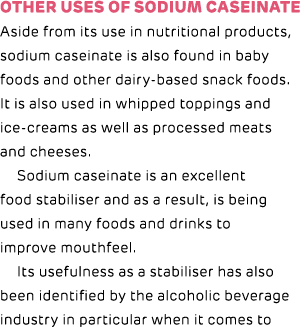 Other uses of sodium caseinate Aside from its use in nutritional products, sodium caseinate is also found in baby foo...