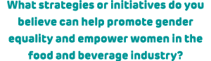 What strategies or initiatives do you believe can help promote gender equality and empower women in the food and beve...