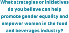 What strategies or initiatives do you believe can help promote gender equality and empower women in the food and beve...