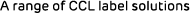 A range of CCL label solutions 