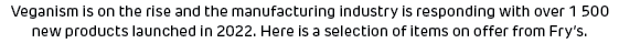 Veganism is on the rise and the manufacturing industry is responding with over 1 500 new products launched in 2022. H...
