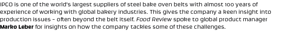 IPCO is one of the world’s largest suppliers of steel bake oven belts with almost 100 years of experience of working ...