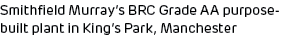Smithfield Murray’s BRC Grade AA purpose built plant in King’s Park, Manchester