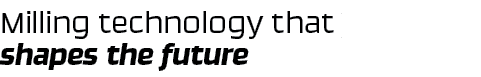 Milling technology that shapes the future