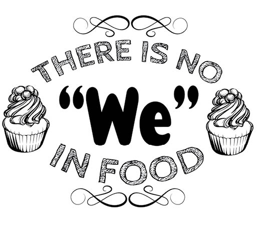 There is no “ we" in food. Comic quote typographical background about food. Hand drawn illustration of cute cupcake. Template for card, poster, banner, print for t-shirt.