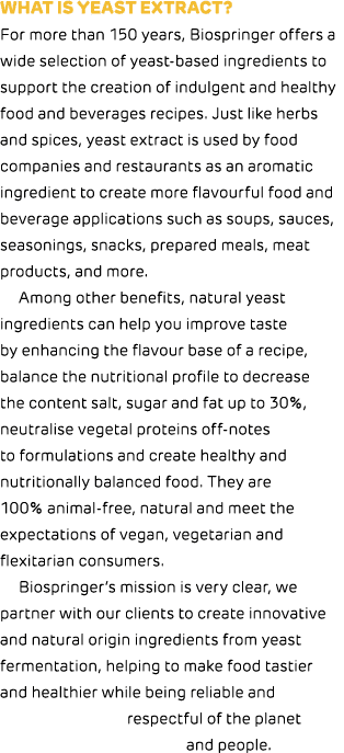 What is yeast extract? For more than 150 years, Biospringer offers a wide selection of yeast based ingredients to sup...