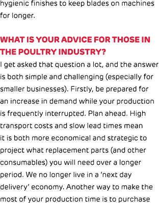 hygienic finishes to keep blades on machines for longer. What is your advice for those in the poultry industry? I get...