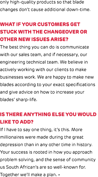 only high quality products so that blade changes don’t cause additional down time. What if your customers get stuck w...
