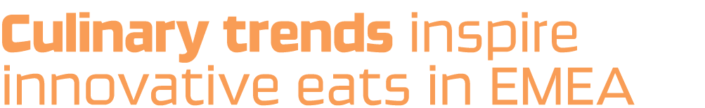 Culinary trends inspire innovative eats in EMEA