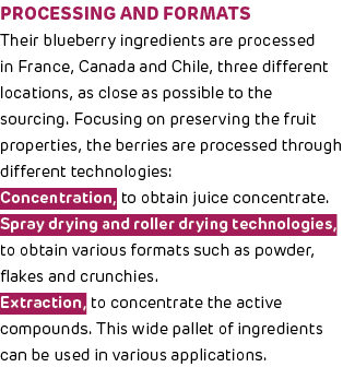 Processing and formats Their blueberry ingredients are processed in France, Canada and Chile, three different locatio...