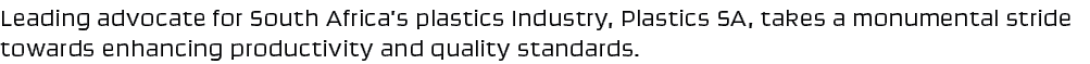 Leading advocate for South Africa’s plastics Industry, Plastics SA, takes a monumental stride towards enhancing produ...